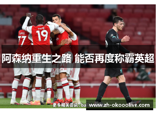 阿森纳重生之路 能否再度称霸英超 阿森纳重生之路 能否再度称霸英超