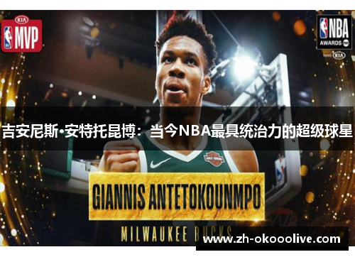 吉安尼斯·安特托昆博:当今NBA最具统治力的超级球星 吉安尼斯·安特托昆博:当今NBA最具统治力的超级球星