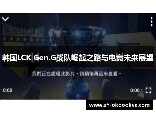 韩国LCK Gen.G战队崛起之路与电竞未来展望 韩国LCK Gen.G战队崛起之路与电竞未来展望